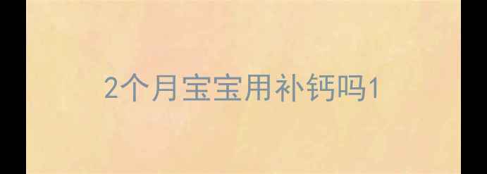 图片 2个月宝宝用补钙吗1