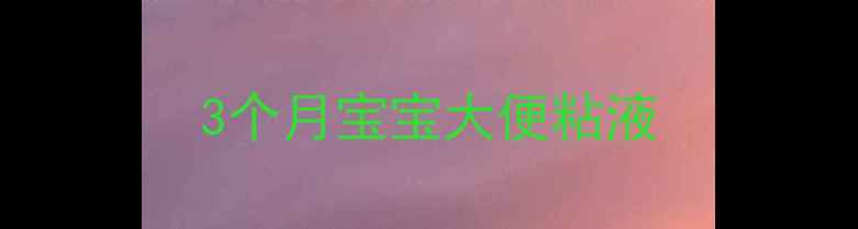 图片 3个月宝宝大便粘液