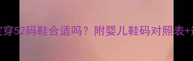 图片 3个月宝宝穿52码鞋合适吗？附婴儿鞋码对照表+选购指南1