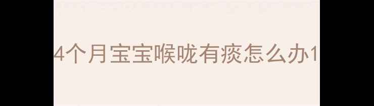 图片 4个月宝宝喉咙有痰怎么办1