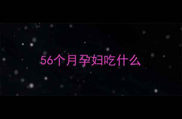 图片 56个月孕妇吃什么
