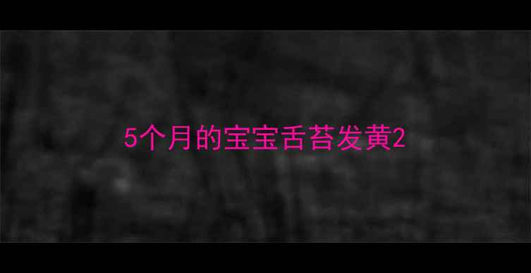 图片 5个月的宝宝舌苔发黄2
