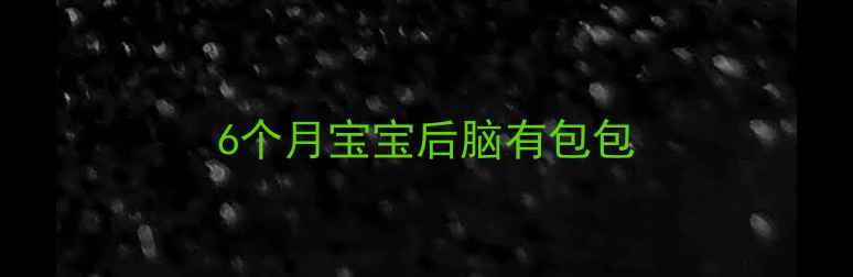 图片 6个月宝宝后脑有包包