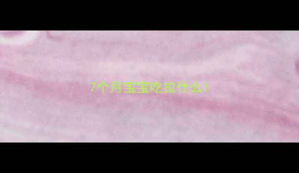 图片 7个月宝宝吃拉什么1