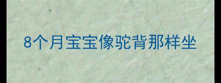图片 8个月宝宝像驼背那样坐