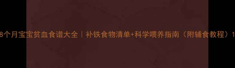 图片 8个月宝宝贫血食谱大全｜补铁食物清单+科学喂养指南（附辅食教程）1