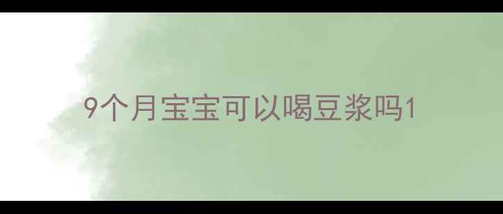 图片 9个月宝宝可以喝豆浆吗1