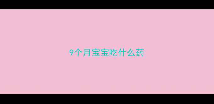 图片 9个月宝宝吃什么药
