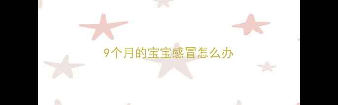 图片 9个月的宝宝感冒怎么办
