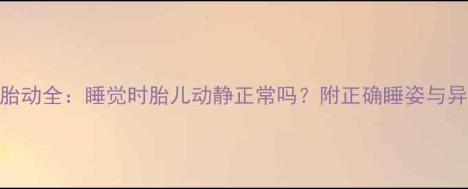 图片 ✨孕期胎动全：睡觉时胎儿动静正常吗？附正确睡姿与异常警报
