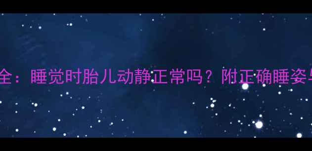 图片 ✨孕期胎动全：睡觉时胎儿动静正常吗？附正确睡姿与异常警报2