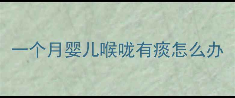 图片 一个月婴儿喉咙有痰怎么办