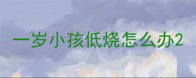 图片 一岁小孩低烧怎么办2