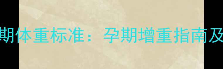 图片 七个月孕晚期体重标准：孕期增重指南及胎儿发育全
