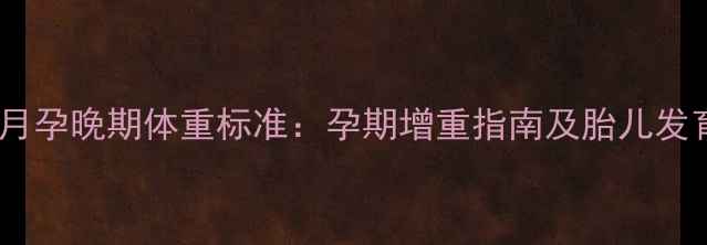 图片 七个月孕晚期体重标准：孕期增重指南及胎儿发育全1