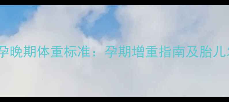 图片 七个月孕晚期体重标准：孕期增重指南及胎儿发育全2