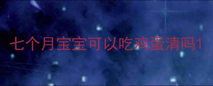 图片 七个月宝宝可以吃鸡蛋清吗1