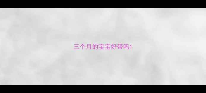 图片 三个月的宝宝好带吗1