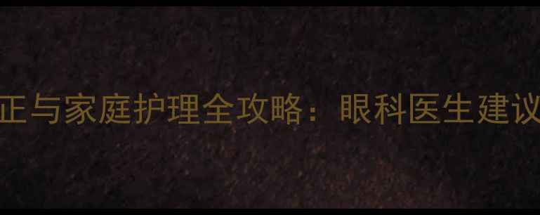 图片 三岁宝宝散光矫正与家庭护理全攻略：眼科医生建议的科学应对方案