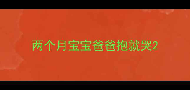图片 两个月宝宝爸爸抱就哭2