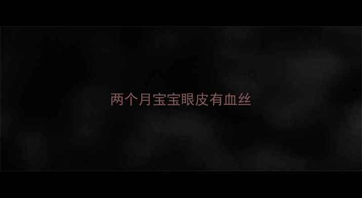 图片 两个月宝宝眼皮有血丝