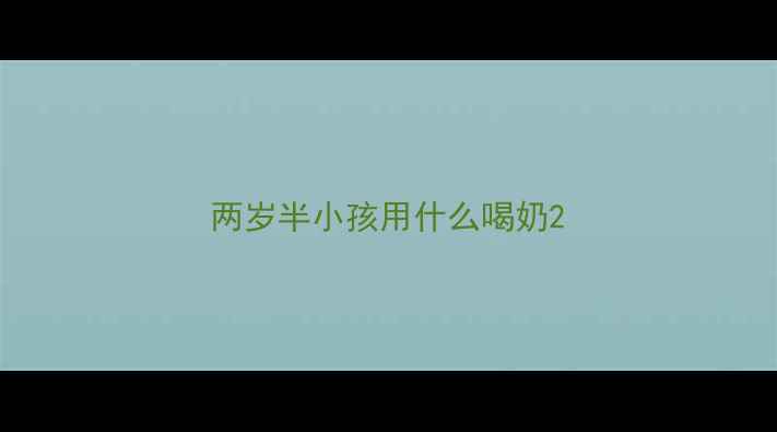 图片 两岁半小孩用什么喝奶2