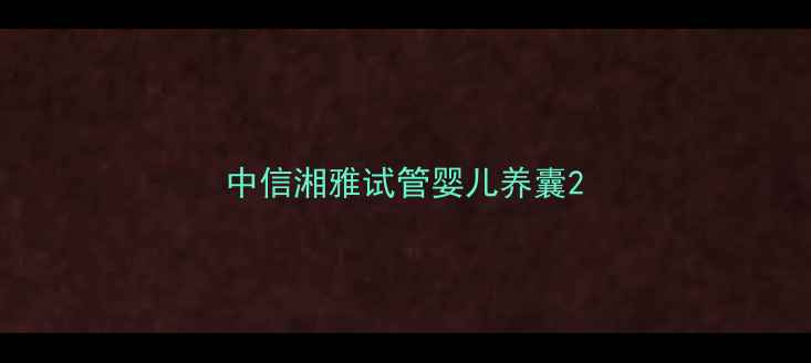 图片 中信湘雅试管婴儿养囊2