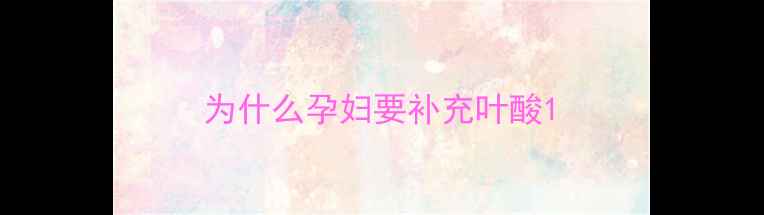 图片 为什么孕妇要补充叶酸1
