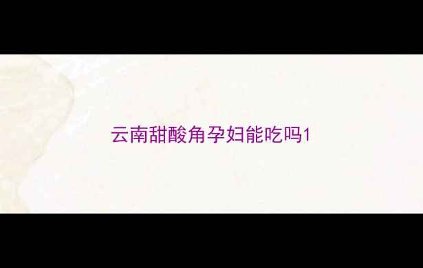 图片 云南甜酸角孕妇能吃吗1