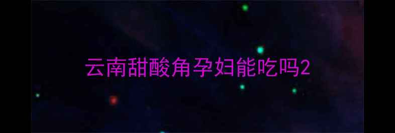 图片 云南甜酸角孕妇能吃吗2