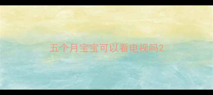 图片 五个月宝宝可以看电视吗2