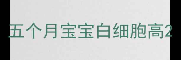 图片 五个月宝宝白细胞高2