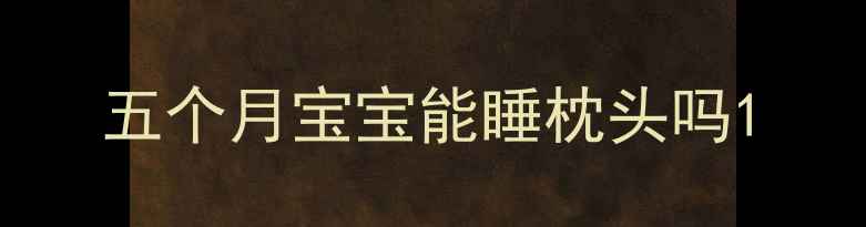 图片 五个月宝宝能睡枕头吗1