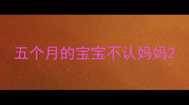 图片 五个月的宝宝不认妈妈2