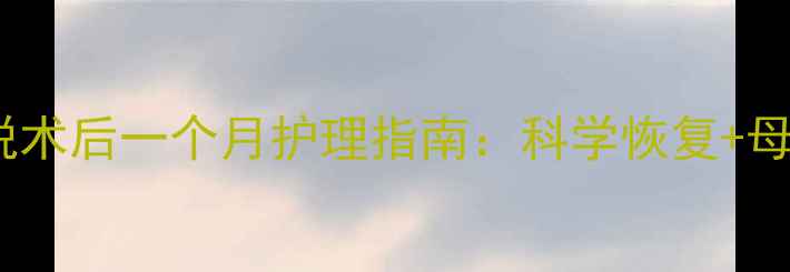 图片 产后腰椎滑脱术后一个月护理指南：科学恢复+母婴注意事项2