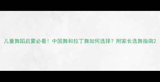 图片 儿童舞蹈启蒙必看！中国舞和拉丁舞如何选择？附家长选舞指南2