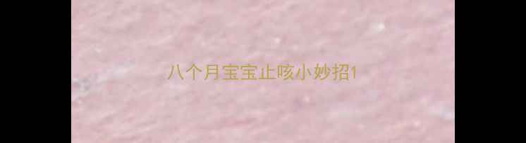 图片 八个月宝宝止咳小妙招1