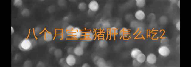 图片 八个月宝宝猪肝怎么吃2