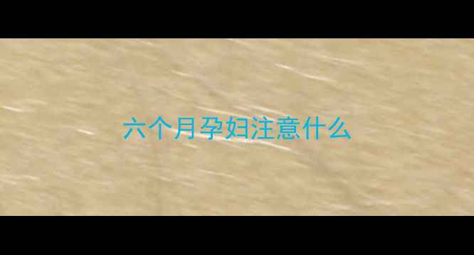 图片 六个月孕妇注意什么
