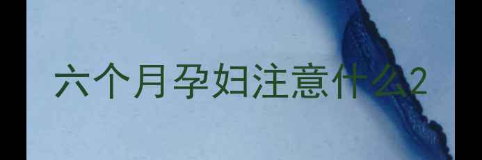 图片 六个月孕妇注意什么2
