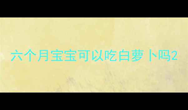 图片 六个月宝宝可以吃白萝卜吗2