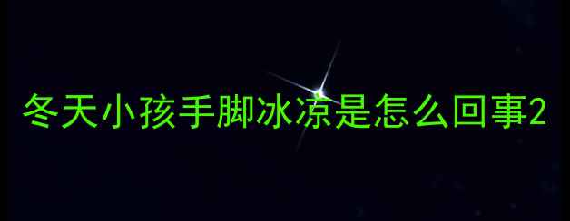 图片 冬天小孩手脚冰凉是怎么回事2
