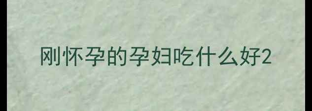 图片 刚怀孕的孕妇吃什么好2