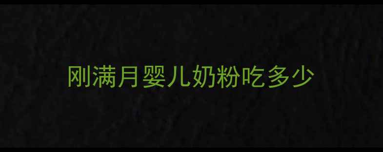 图片 刚满月婴儿奶粉吃多少
