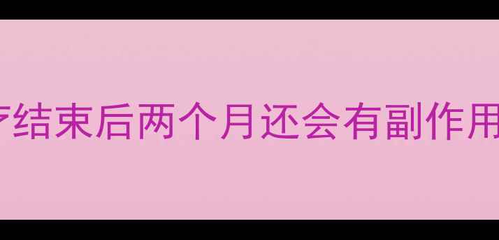 图片 化疗结束后两个月还会有副作用吗1