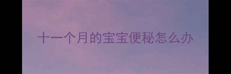 图片 十一个月的宝宝便秘怎么办