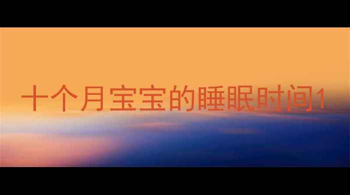图片 十个月宝宝的睡眠时间1