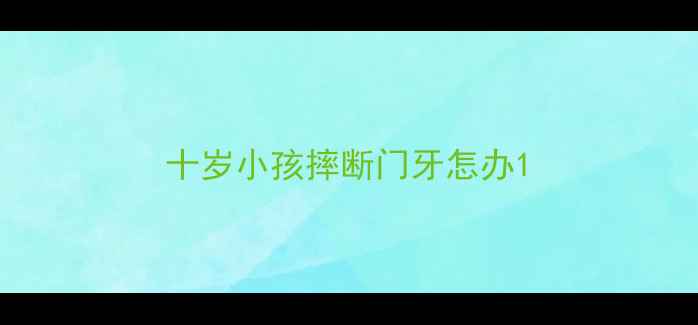 图片 十岁小孩摔断门牙怎办1