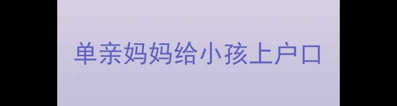 图片 单亲妈妈给小孩上户口