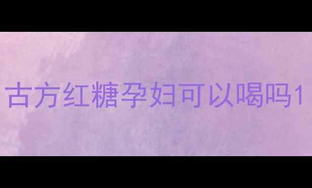 图片 古方红糖孕妇可以喝吗1